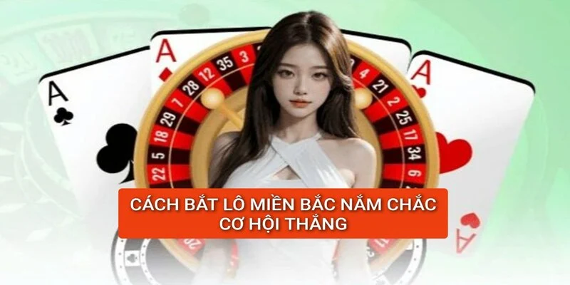 cach-bat-lo-mien-bac-nam-chac-co-hoi-thang-cuoc