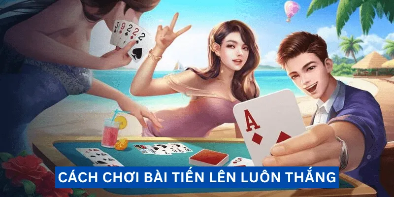 cach-choi-bai-tien-len-luon-thang