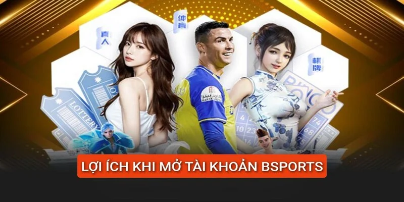 loi-ich-khi-mo-tai-khoan-bsports