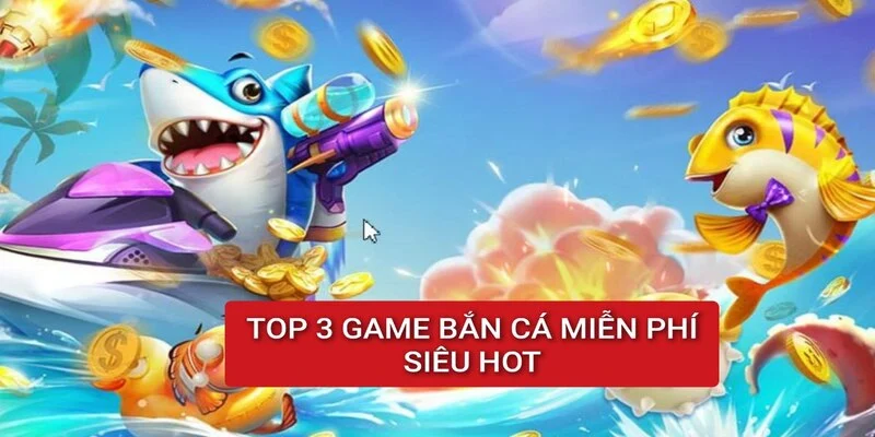 top-3-game-ban-ca-mien-phi-hot